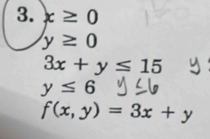 x≥ 0
y≥ 0
3x+y≤ 15
y≤ 6
f(x,y)=3x+y