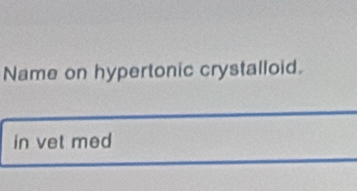 Name on hypertonic crystalloid. 
in vet med