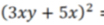 (3xy+5x)^2 :