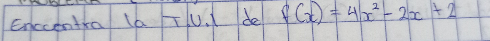 Enccentra (a TU. ) de f(x)=4x^2-2x+2