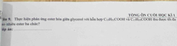 Tông Ôn cuới học kỷ 1 
ao nhiêu ester ba chức? âm 9. Thực hiện phản ứng ester hóa giữa glycerol với hỗn hợp C₁₃H₃ (COOH và C::H₃COOH thu được tổi đa 
áp án:_