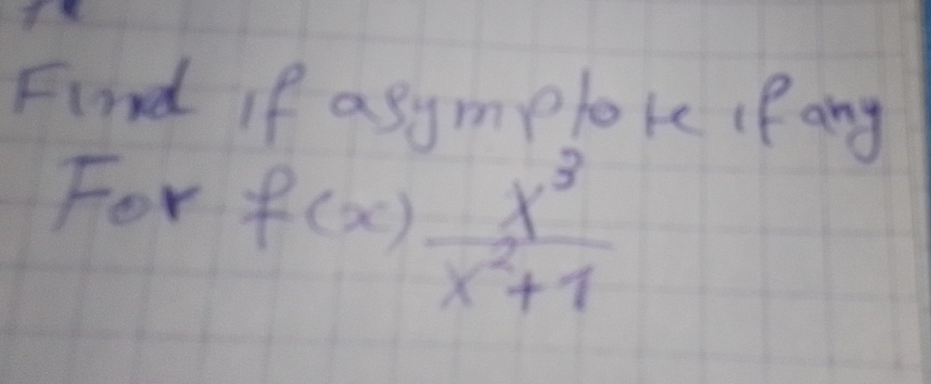 Find If asymploke (fang 
For
f(x) x^3/x^2+1 