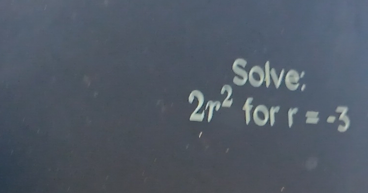 Solve:
2r^2 for r≌ -3