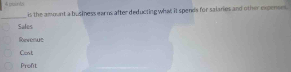 is the amount a business earns after deducting what it spends for salaries and other expenses.
Sales
Revenue
Cost
Proft