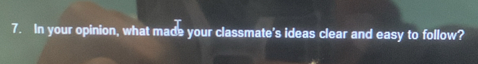 In your opinion, what made your classmate's ideas clear and easy to follow?