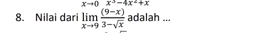 xto 0x^3-4x^2+x
8. Nilai dari limlimits _xto 9 ((9-x))/3-sqrt(x)  adalah ...