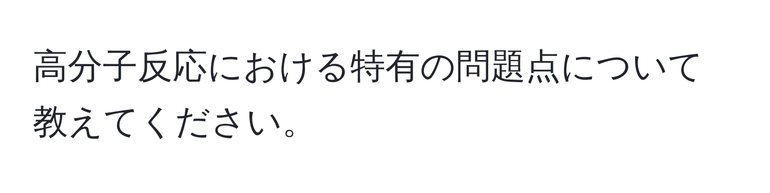 高分子反応における特有の問題点について教えてください。