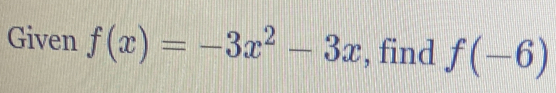 Given f(x)=-3x^2-3x , find f(-6)