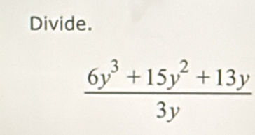 Divide.
 (6y^3+15y^2+13y)/3y 