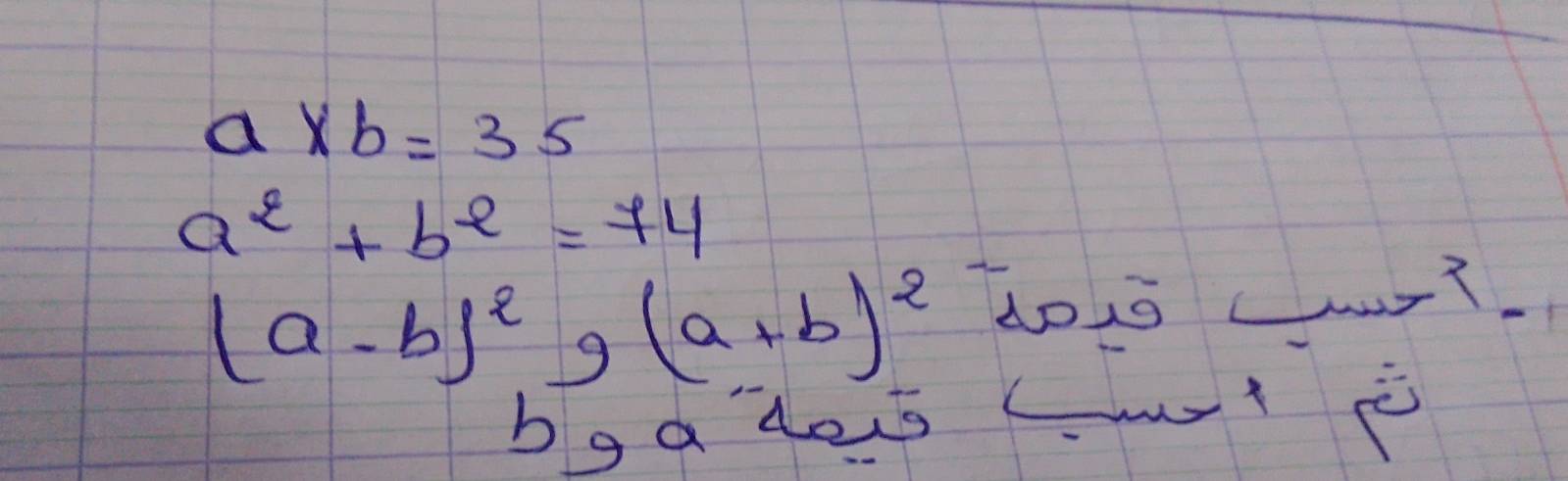 a* b=35
a^2+b^2=74
(a-b)^2, (a+b)^2 hois r?. 
bga des (ti