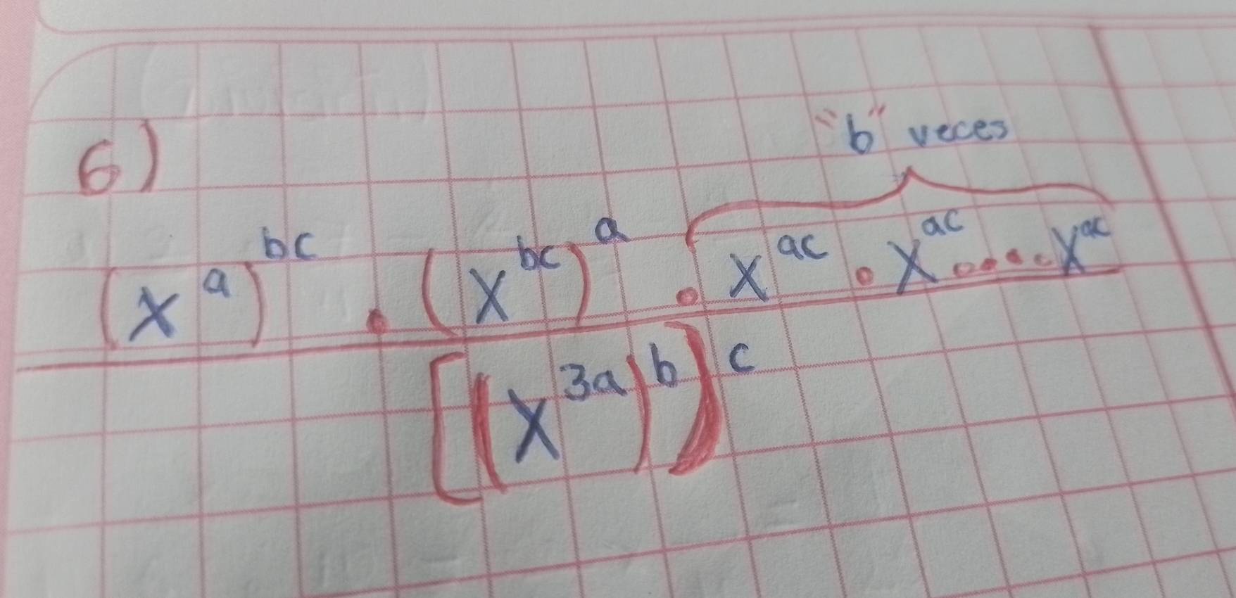 veces
frac (x^a)^bc· (x^(bc))^a· (x^(ac)· x^(ab)[(x^(3a))^b]^c