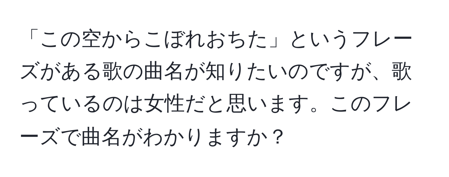 「この空からこぼれおちた」というフレーズがある歌の曲名が知りたいのですが、歌っているのは女性だと思います。このフレーズで曲名がわかりますか？