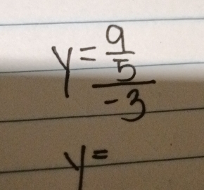 y=frac  9/5 -3
y=