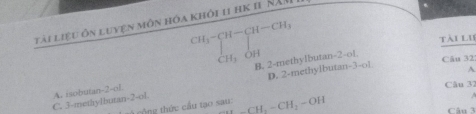 tài liệu ôn luyện môn hóa khỏi 11 hK 11 NXM
CH_3-CH-CH-CH_3 tài lư
□ 
CH_3 on
B. 2 -methylbutan -2 -ol
Câu 32
A. isobutan -2 -ol. D. 2 -methyibutan -3 -ol
Câu 31
C. 3 -methylbutan -2 -ol. tử cộng thức cầu tạo sau: CH_2-CH_2-OH
Câu 3