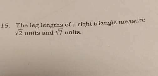 The leg lengths of a right triangle measure
sqrt(2) units and sqrt(7) units.