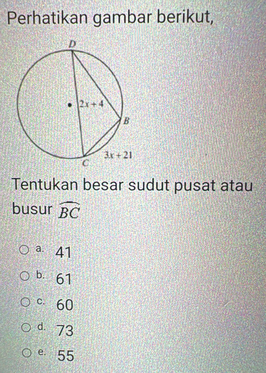 Perhatikan gambar berikut,
Tentukan besar sudut pusat atau
busur widehat BC
a.41
bù 61
° 60
d. 73
e 55