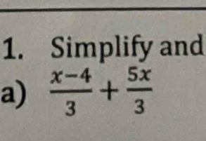 Simplify and 
a)  (x-4)/3 + 5x/3 