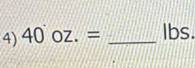 40oz.= _ 
lbs.