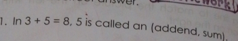 wer. 
1. In 3+5=8 , 5 is called an (addend, sum).