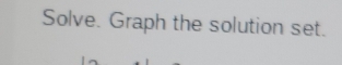 Solve. Graph the solution set.