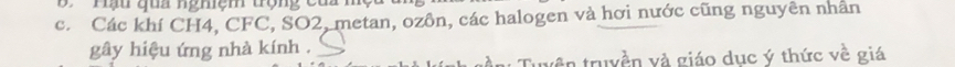 Hậu qua nghiệm tộng ca 
c. Các khí CH4, CFC, SO2, metan, ozôn, các halogen và hơi nước cũng nguyên nhân 
gây hiệu ứng nhà kính ._ 
Tuyện truyền và giáo dục ý thức về giá