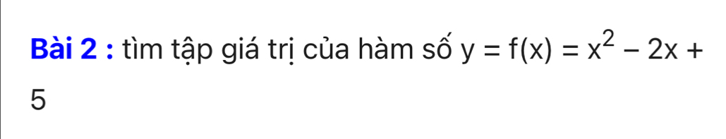 tìm tập giá trị của hàm số y=f(x)=x^2-2x+
5