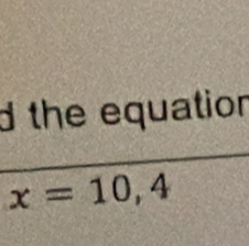 the equation
x=10,4