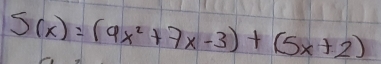 S(x)=(9x^2+7x-3)+(5x+2)