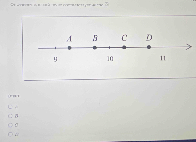 Оπределите, какой τочке соответствует число  72/7 . 
Otbet:
A
B
C
D