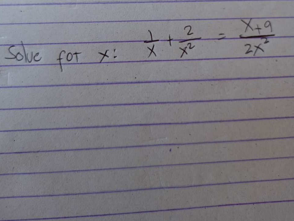 Sove for x!
 1/x + 2/x^2 = (x+9)/2x^2 