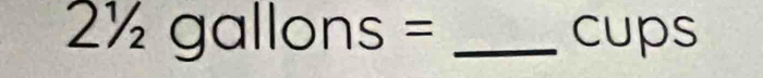 21/2gallons= _cups