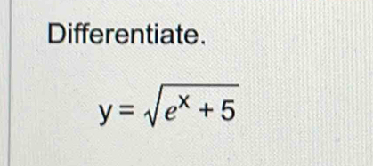 Differentiate.
y=sqrt(e^x+5)