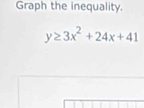 Graph the inequality.
y≥ 3x^2+24x+41