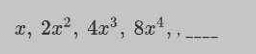 x, 2x^2, 4x^3, 8x^4,,