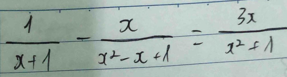  1/x+1 - x/x^2-x+1 = 3x/x^2-1 