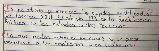 LH 
REn goe articulo se menciona los despidos injustificadas? 
La faccion XXll del articulo 123 de la constitucion 
Politica de los estados unidos Hexicanos. 
In gue puntos eston en los cooles si se poede 
despedir a los empleades gen cuales nos