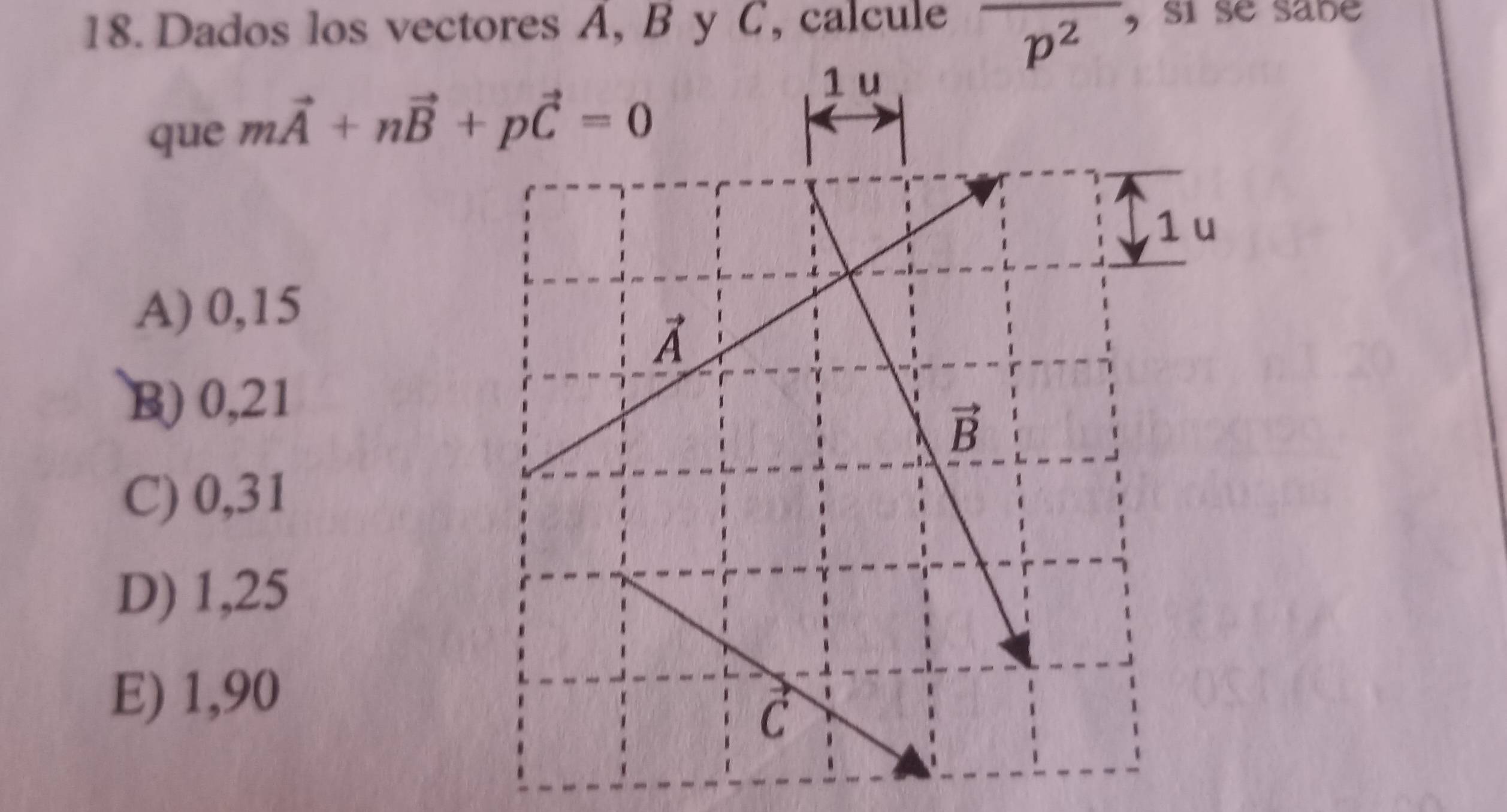 Dados los vectores A, B y C, calcule overline p^2 ,sí se sabe
que mvector A+nvector B+pvector C=0
A) 0,15
B) 0,21
C) 0,31
D) 1,25
E) 1,90