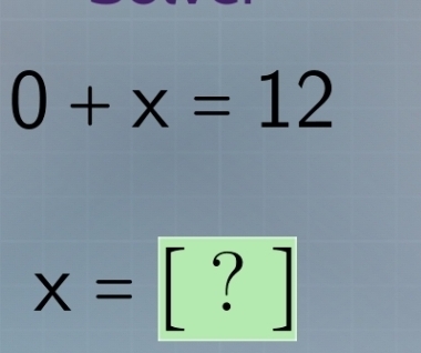 0+x=12
x=[?]