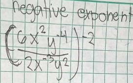 regative exporent
( (6x^2y^(-4))/2x^(-3)y^2 )^-2