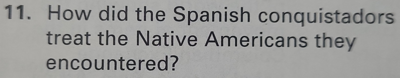 How did the Spanish conquistadors 
treat the Native Americans they 
encountered?