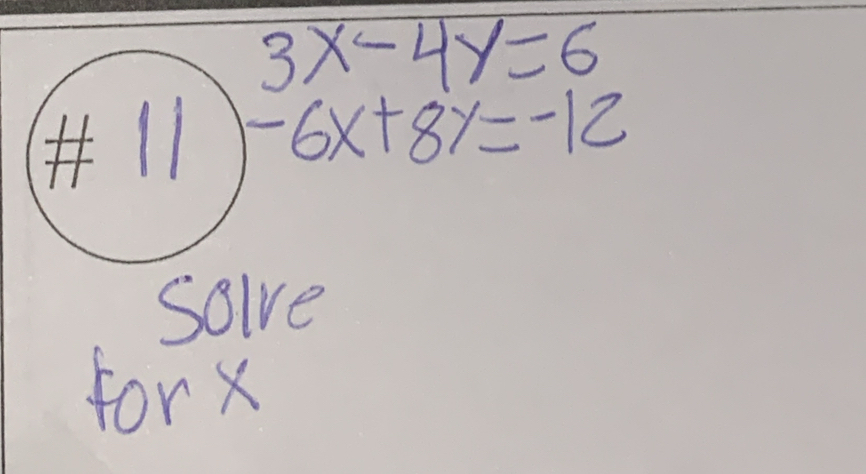 3x-4y=6
-6x+8y=-12
solve
forx