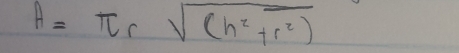 A=π rsqrt((h^2+r^2))