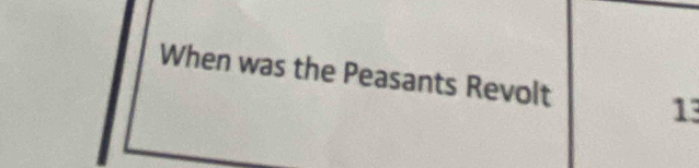 When was the Peasants Revolt 13