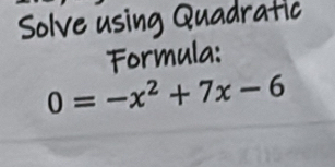 Solve using Quadratic 
Formula:
0=-x^2+7x-6