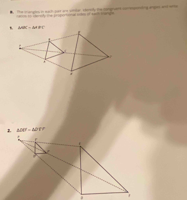 The triangles in each pair are similar. Identify the congruent corresponding angles and while 
ratios to identify the proportional sides of each triangie. 
1. △ ABCsim △ A'B'C'
2. △ DEFsim △ D'E'F