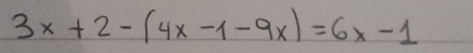 3x+2-(4x-1-9x)=6x-1