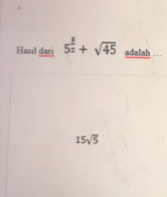 Hasil dari 5^(frac 3)2+sqrt(45) adalah ..
15sqrt(5)