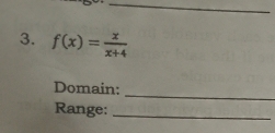 f(x)= x/x+4 
_ 
Domain: 
Range:_