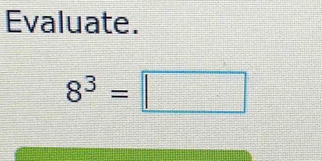 Evaluate.
8^3=□