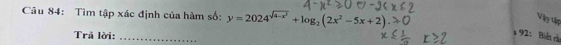 Tìm tập xác định của hàm số: y=2024^(sqrt(4-x^2))+log _2(2x^2-5x+2)
Vây tập 
Trả lời:_ 
* 92: Biết rà